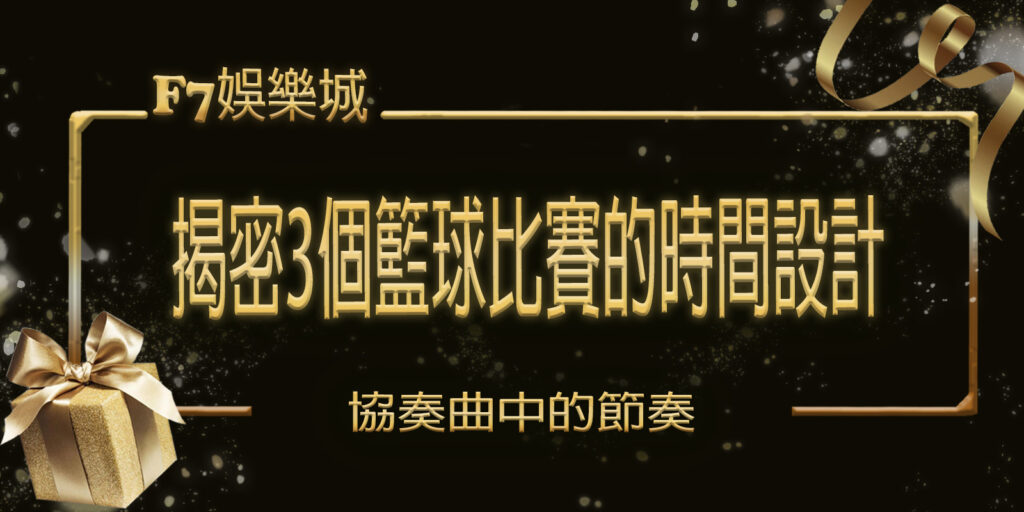 【F7】娛樂城揭密3個籃球比賽的時間設計：協奏曲中的節奏